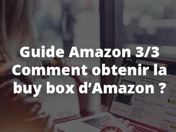 Comment obtenir la Buy Box d’Amazon ?