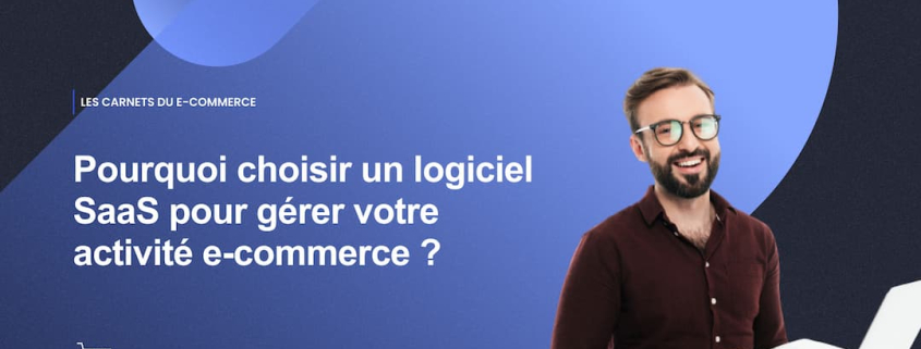 Pourquoi choisir un logiciel SaaS pour gérer votre activité e-commerce _