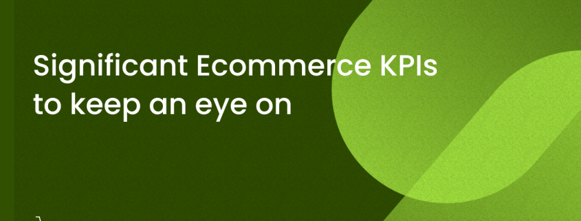 Significant Ecommerce KPIs to keep an eye on