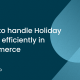 5 tips to handle Holiday orders efficiently in ecommerce