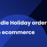 5 tips to handle Holiday orders in ecommerce