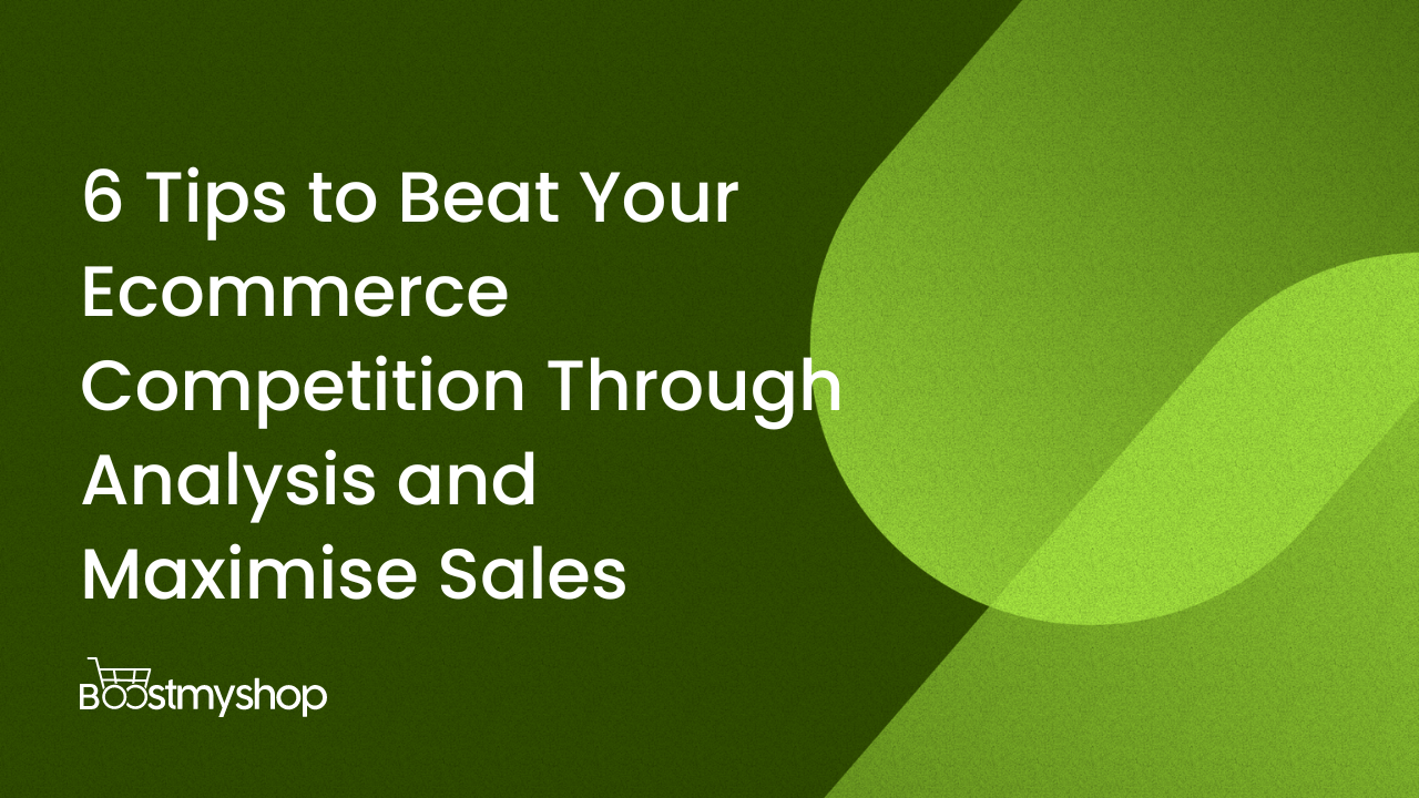 6 Tips to Beat Your Ecommerce Competition Through Analysis and Maximise Sales