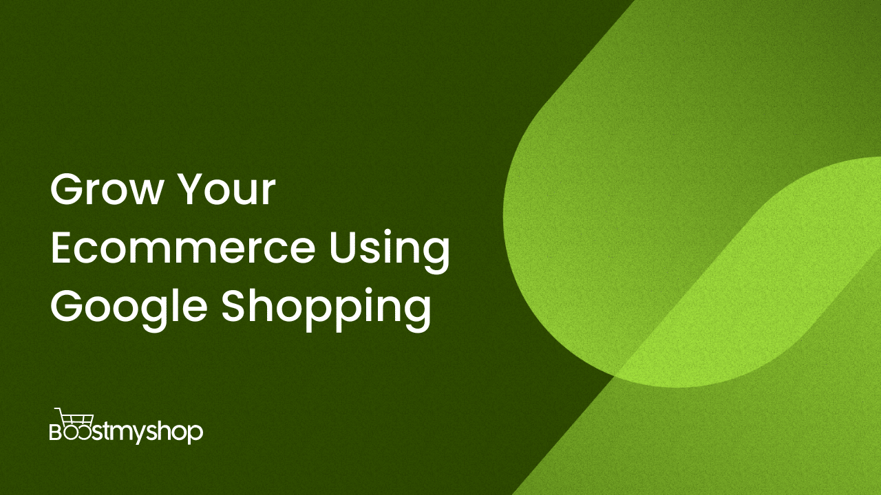 Grow Your Ecommerce Using Google Shopping