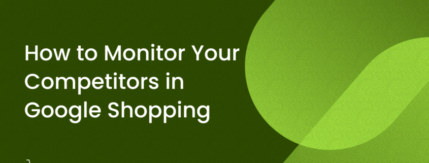 How to Monitor Your Competitors in Google Shopping