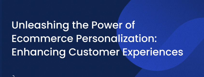 Boosting Customer Experiences with Ecommerce Personalization