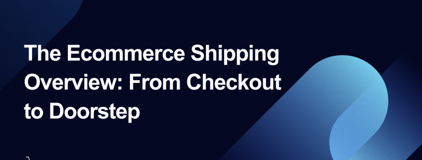 The Ecommerce Shipping Overview From Checkout to Doorstep