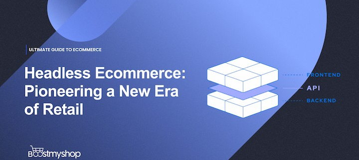 Headless Ecommerce_ Pioneering a New Era of Retail