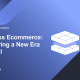 Headless Ecommerce_ Pioneering a New Era of Retail
