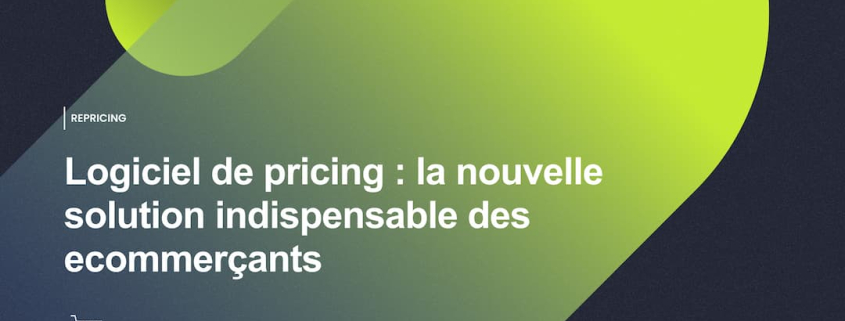 Logiciel de pricing _ la nouvelle solution indispensable des e-commerçants