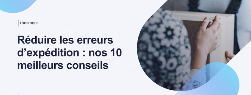 Réduire les erreurs d’expédition _ nos 10 meilleurs conseils