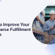 5 Tips to Improve Your Ecommerce Fulfillment Process
