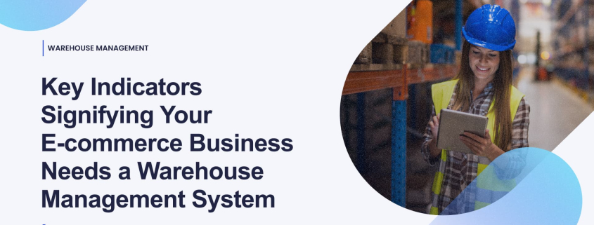 Key Indicators Signifying Your E-commerce Business Needs a Warehouse Management System