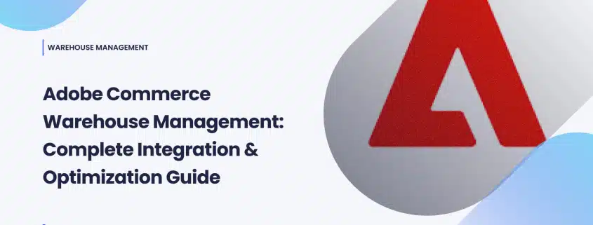 Adobe Commerce Warehouse Management_ Complete Integration - Optimization Guide