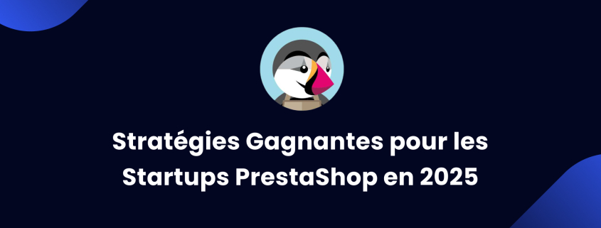 Stratégies Gagnantes pour les Startups PrestaShop en 2025